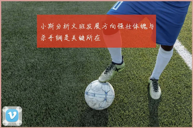 小斯分析文班发展方向强壮体魄与杀手锏是关键所在